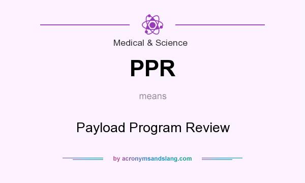 What does PPR mean? It stands for Payload Program Review