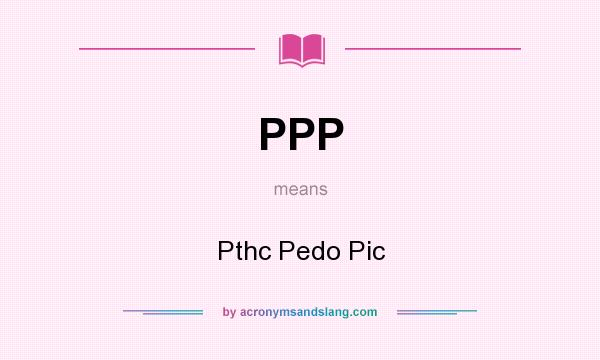 What does PPP mean? It stands for Pthc Pedo Pic