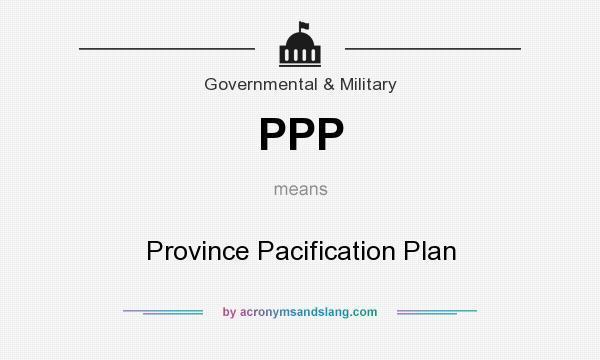 What does PPP mean? It stands for Province Pacification Plan