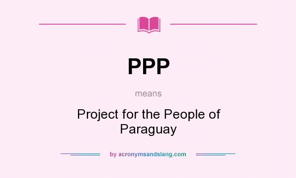 What does PPP mean? It stands for Project for the People of Paraguay