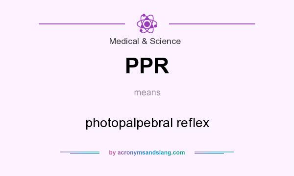 What does PPR mean? It stands for photopalpebral reflex