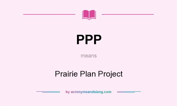 What does PPP mean? It stands for Prairie Plan Project