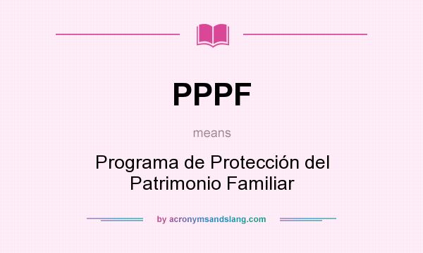 What does PPPF mean? It stands for Programa de Protección del Patrimonio Familiar