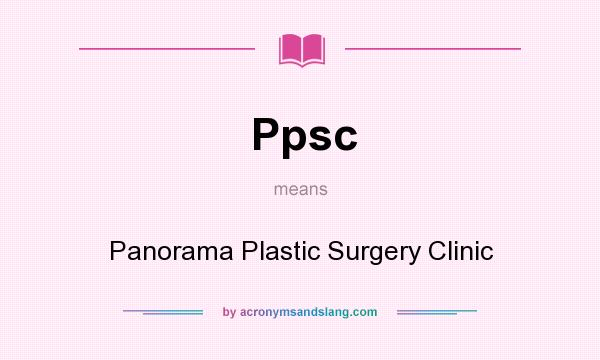 What does Ppsc mean? It stands for Panorama Plastic Surgery Clinic
