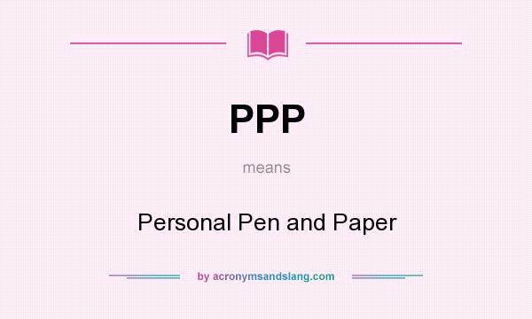 What does PPP mean? It stands for Personal Pen and Paper