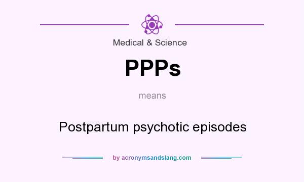 What does PPPs mean? It stands for Postpartum psychotic episodes
