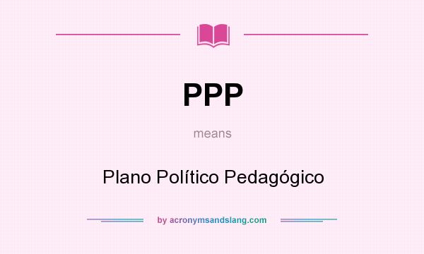What does PPP mean? It stands for Plano Político Pedagógico