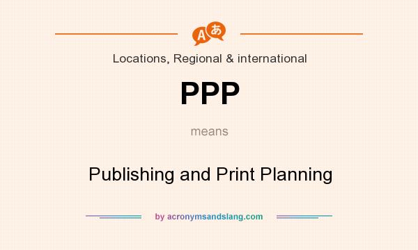 What does PPP mean? It stands for Publishing and Print Planning