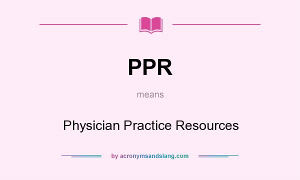 What does PPR mean? It stands for Physician Practice Resources