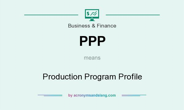 What does PPP mean? It stands for Production Program Profile