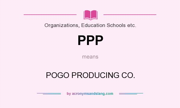 What does PPP mean? It stands for POGO PRODUCING CO.