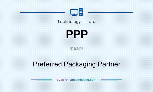 What does PPP mean? It stands for Preferred Packaging Partner