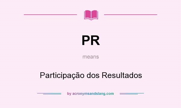 What does PR mean? It stands for Participação dos Resultados