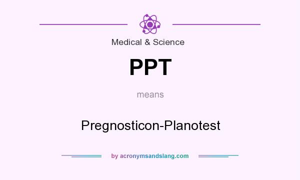 What does PPT mean? It stands for Pregnosticon-Planotest