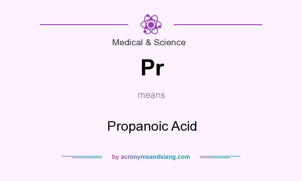 What does Pr mean? It stands for Propanoic Acid