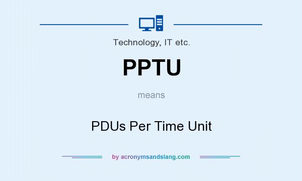 What does PPTU mean? It stands for PDUs Per Time Unit