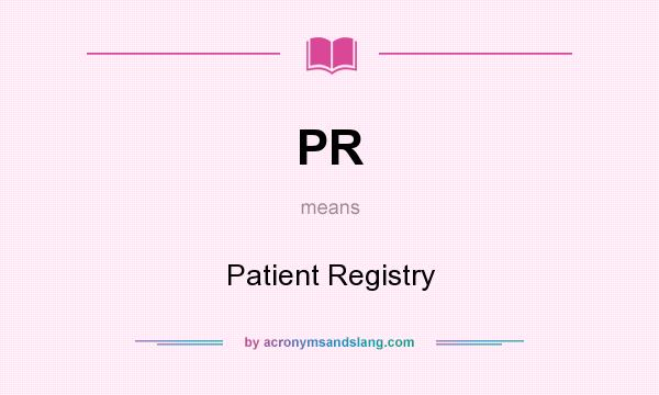 What does PR mean? It stands for Patient Registry