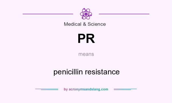 What does PR mean? It stands for penicillin resistance