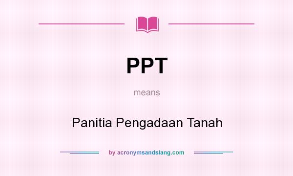 What does PPT mean? It stands for Panitia Pengadaan Tanah