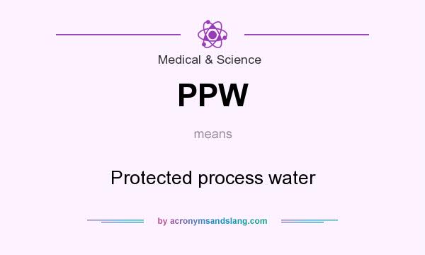 What does PPW mean? It stands for Protected process water