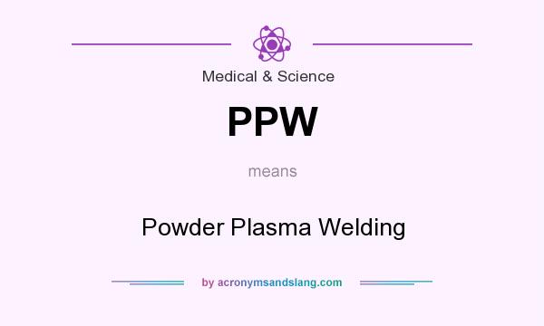 What does PPW mean? It stands for Powder Plasma Welding