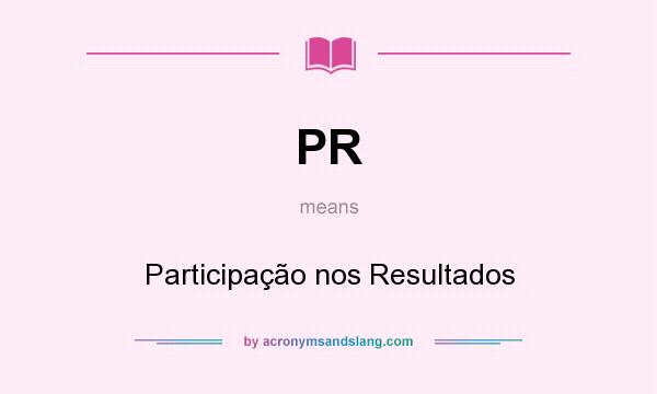 What does PR mean? It stands for Participação nos Resultados