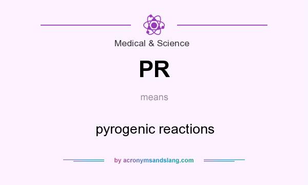 What does PR mean? It stands for pyrogenic reactions