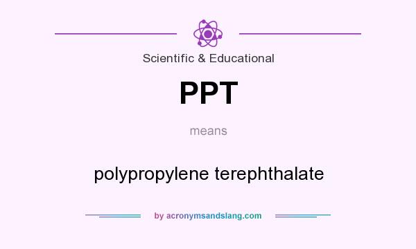 What does PPT mean? It stands for polypropylene terephthalate