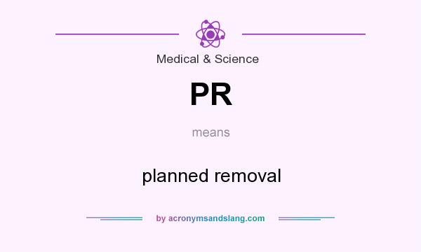 What does PR mean? It stands for planned removal
