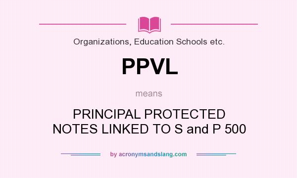 What does PPVL mean? It stands for PRINCIPAL PROTECTED NOTES LINKED TO S and P 500