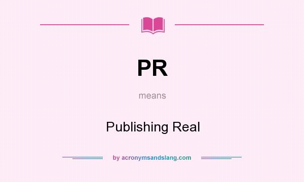 What does PR mean? It stands for Publishing Real