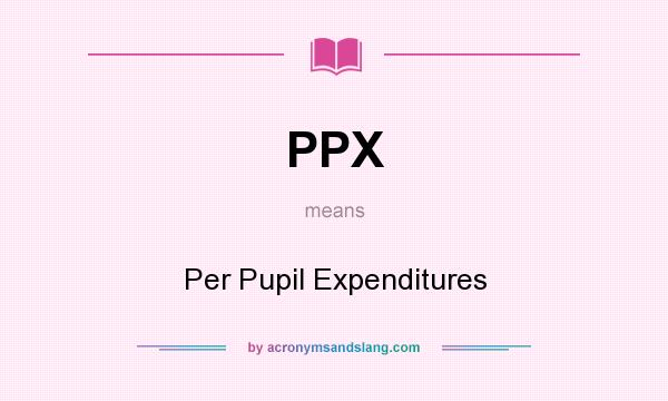 What does PPX mean? It stands for Per Pupil Expenditures