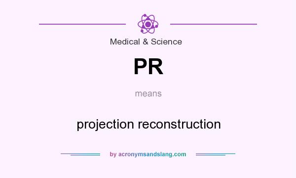 What does PR mean? It stands for projection reconstruction