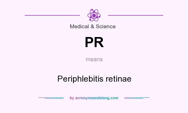 What does PR mean? It stands for Periphlebitis retinae