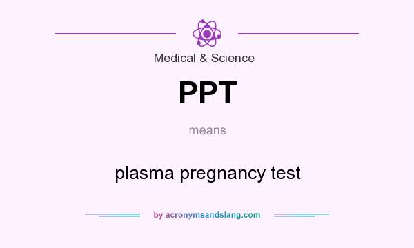What does PPT mean? It stands for plasma pregnancy test