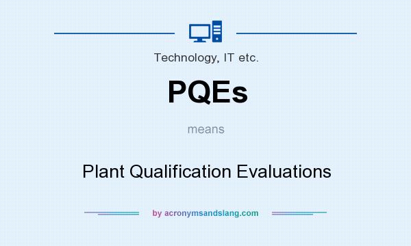 What does PQEs mean? It stands for Plant Qualification Evaluations
