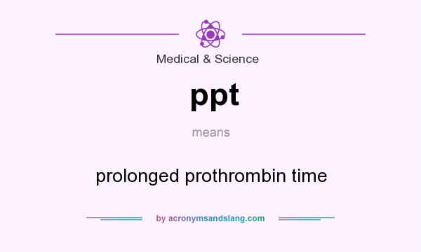 What does ppt mean? It stands for prolonged prothrombin time