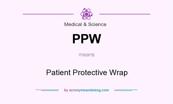 What does PPW mean? It stands for Patient Protective Wrap