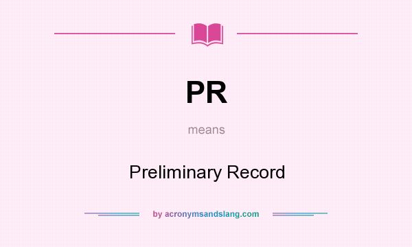 What does PR mean? It stands for Preliminary Record