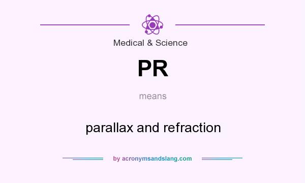 What does PR mean? It stands for parallax and refraction