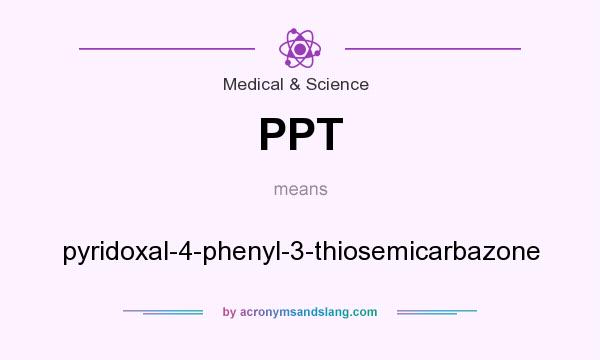 What does PPT mean? It stands for pyridoxal-4-phenyl-3-thiosemicarbazone