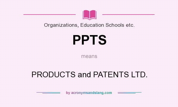 What does PPTS mean? It stands for PRODUCTS and PATENTS LTD.