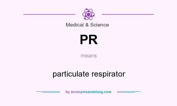 What does PR mean? It stands for particulate respirator