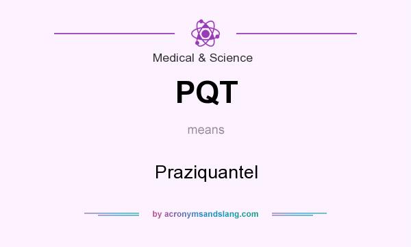 What does PQT mean? It stands for Praziquantel