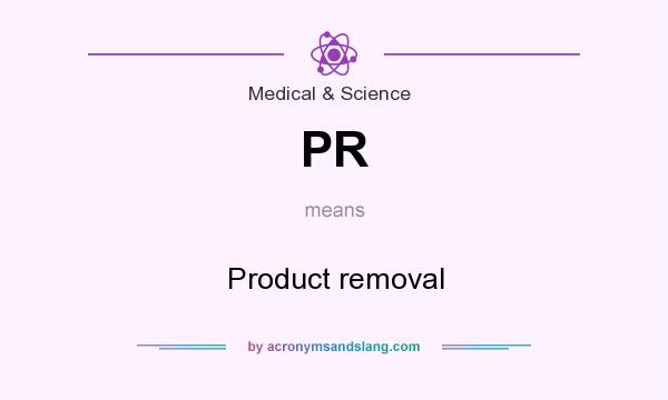What does PR mean? It stands for Product removal