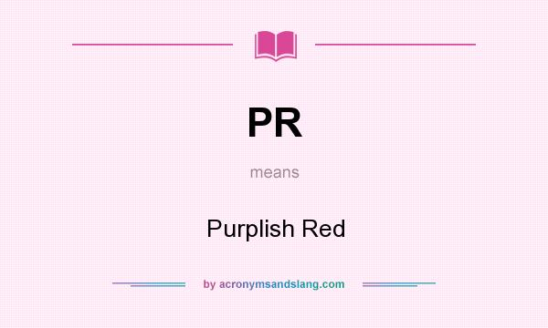 What does PR mean? It stands for Purplish Red