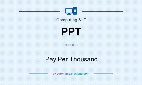 What does PPT mean? It stands for Pay Per Thousand