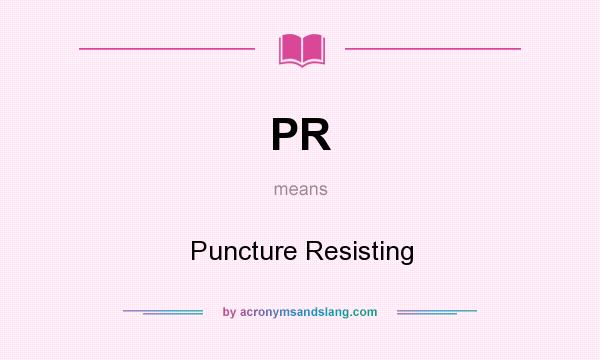 What does PR mean? It stands for Puncture Resisting