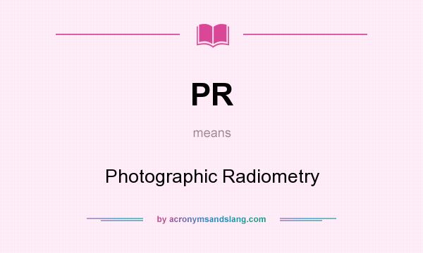 What does PR mean? It stands for Photographic Radiometry