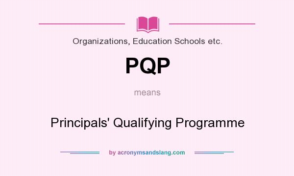 What does PQP mean? It stands for Principals` Qualifying Programme